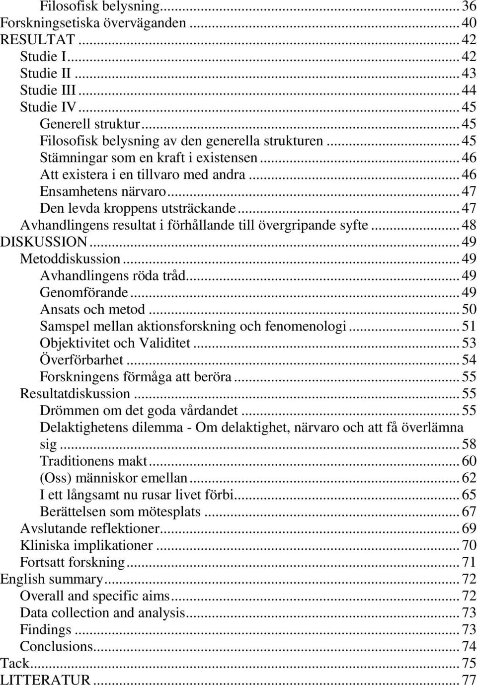 .. 47 Den levda kroppens utsträckande... 47 Avhandlingens resultat i förhållande till övergripande syfte... 48 DISKUSSION... 49 Metoddiskussion... 49 Avhandlingens röda tråd... 49 Genomförande.
