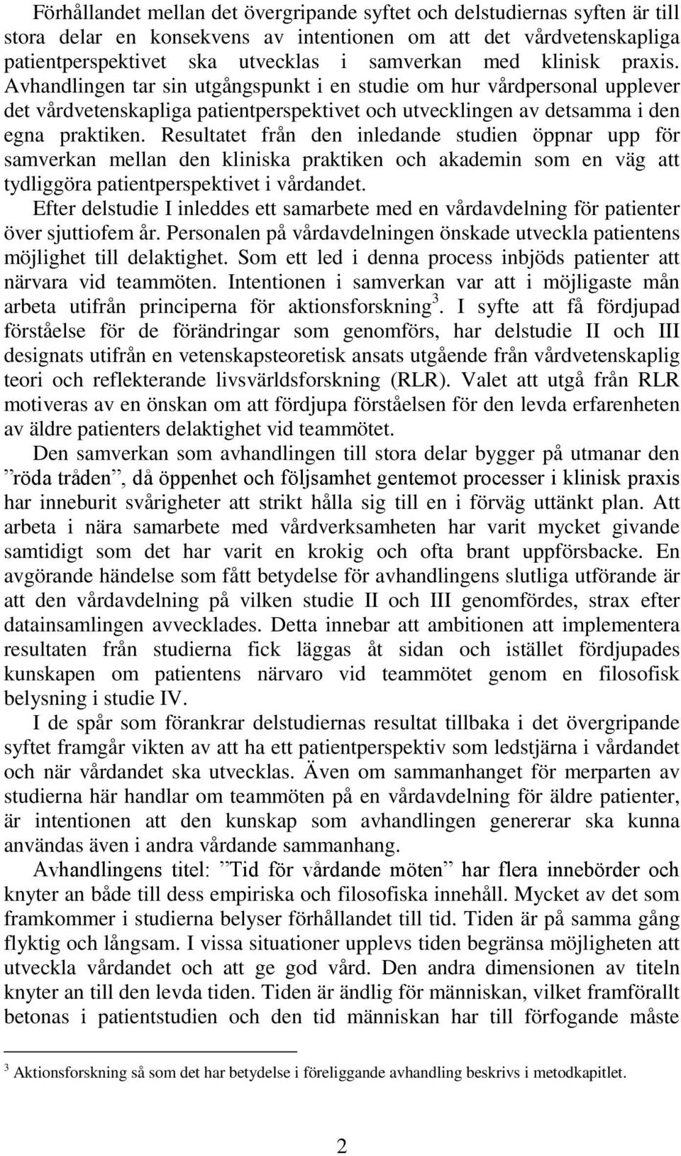 Resultatet från den inledande studien öppnar upp för samverkan mellan den kliniska praktiken och akademin som en väg att tydliggöra patientperspektivet i vårdandet.