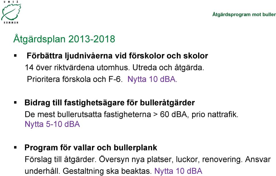 Bidrag till fastighetsägare för bulleråtgärder De mest bullerutsatta fastigheterna > 60 dba, prio nattrafik.