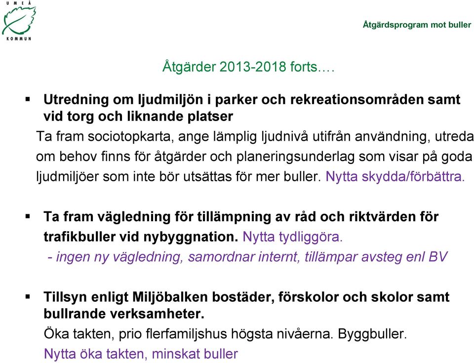 finns för åtgärder och planeringsunderlag som visar på goda ljudmiljöer som inte bör utsättas för mer buller. Nytta skydda/förbättra.