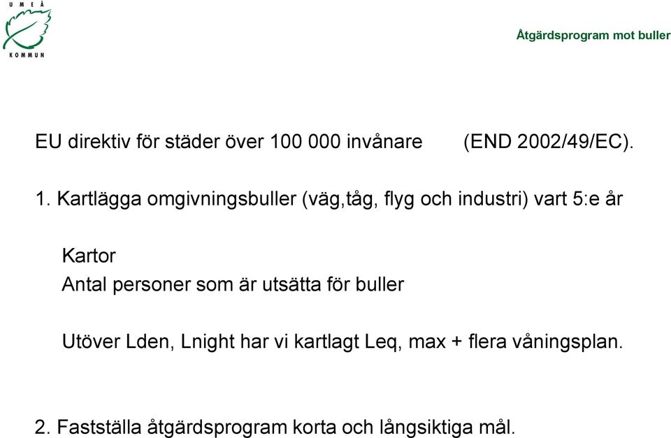 Kartlägga omgivningsbuller (väg,tåg, flyg och industri) vart 5:e år Kartor