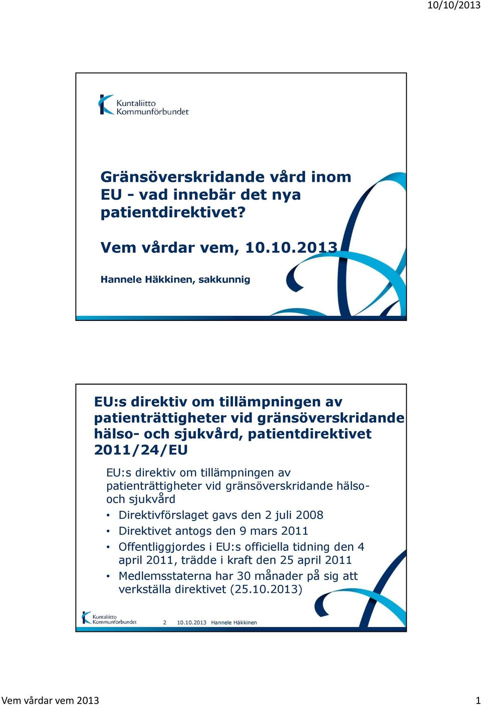 2011/24/EU EU:s direktiv om tillämpningen av patienträttigheter vid gränsöverskridande hälsooch sjukvård Direktivförslaget gavs den 2 juli 2008