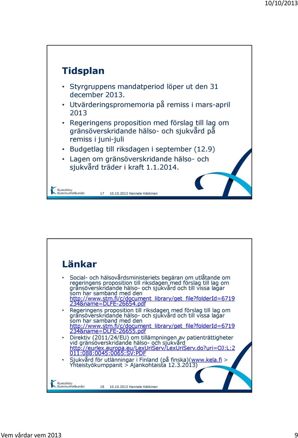 (12.9) Lagen om gränsöverskridande hälso- och sjukvård träder i kraft 1.1.2014.