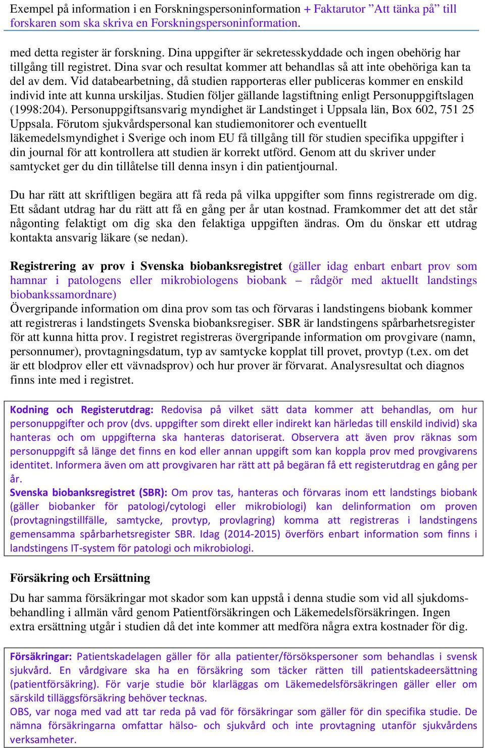 Personuppgiftsansvarig myndighet är Landstinget i Uppsala län, Box 602, 751 25 Uppsala.