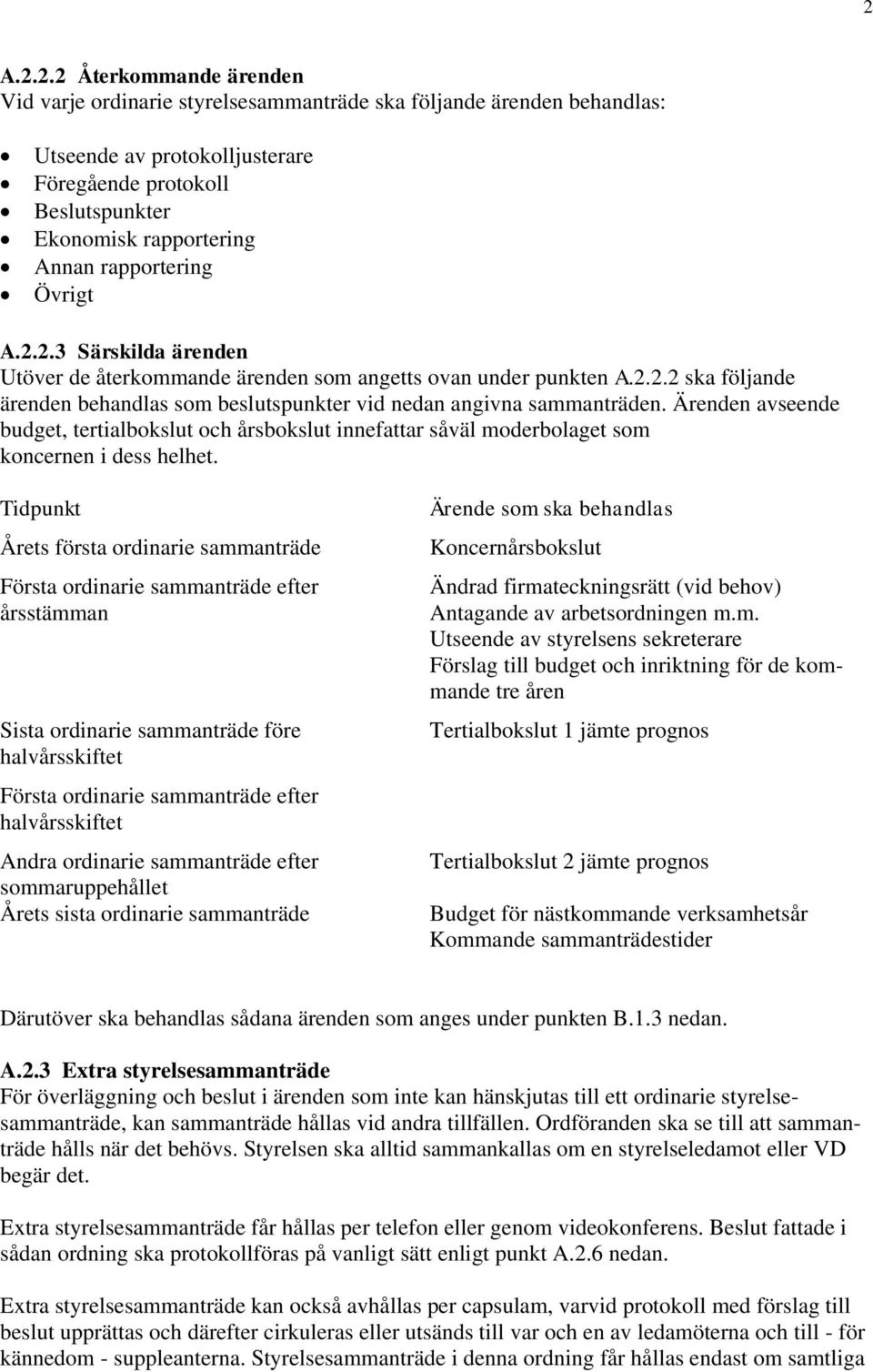 Ärenden avseende budget, tertialbokslut och årsbokslut innefattar såväl moderbolaget som koncernen i dess helhet.