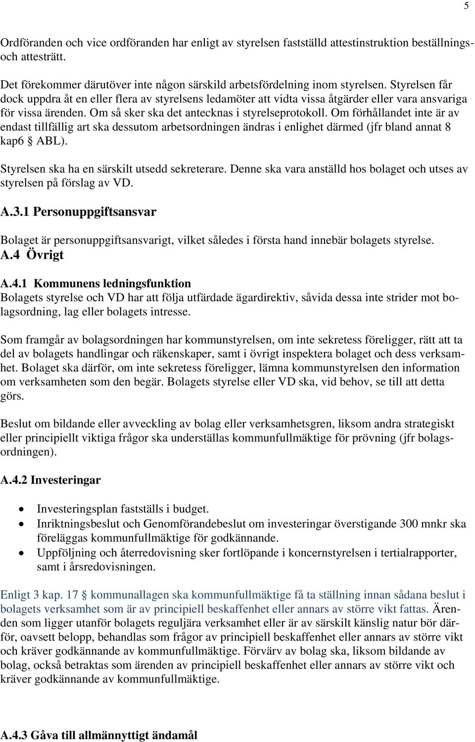 Om förhållandet inte är av endast tillfällig art ska dessutom arbetsordningen ändras i enlighet därmed (jfr bland annat 8 kap6 ABL). Styrelsen ska ha en särskilt utsedd sekreterare.