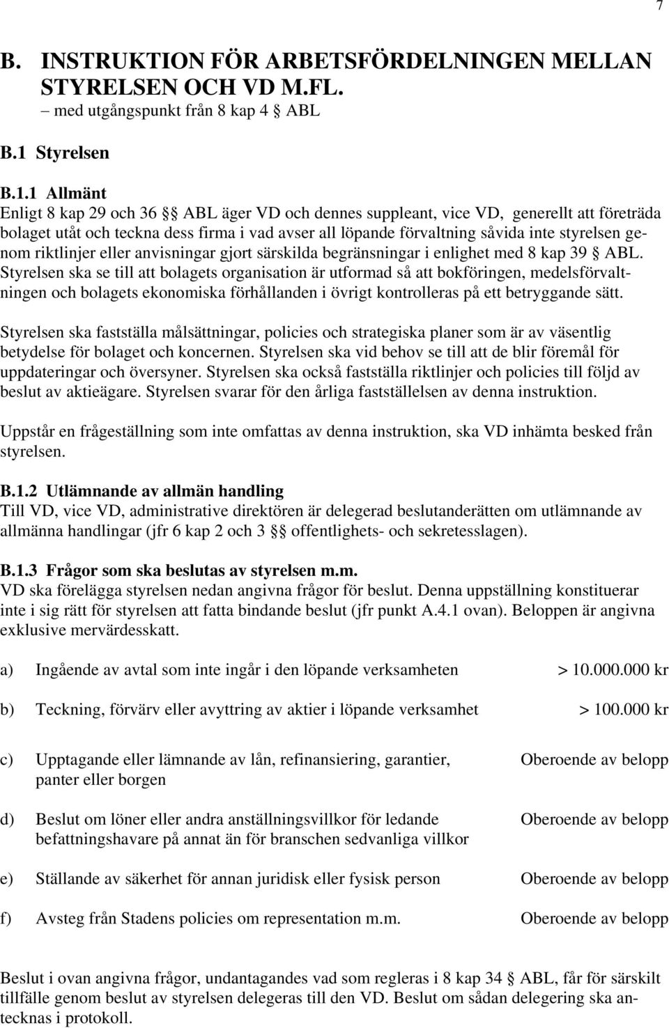 1 Allmänt Enligt 8 kap 29 och 36 ABL äger VD och dennes suppleant, vice VD, generellt att företräda bolaget utåt och teckna dess firma i vad avser all löpande förvaltning såvida inte styrelsen genom