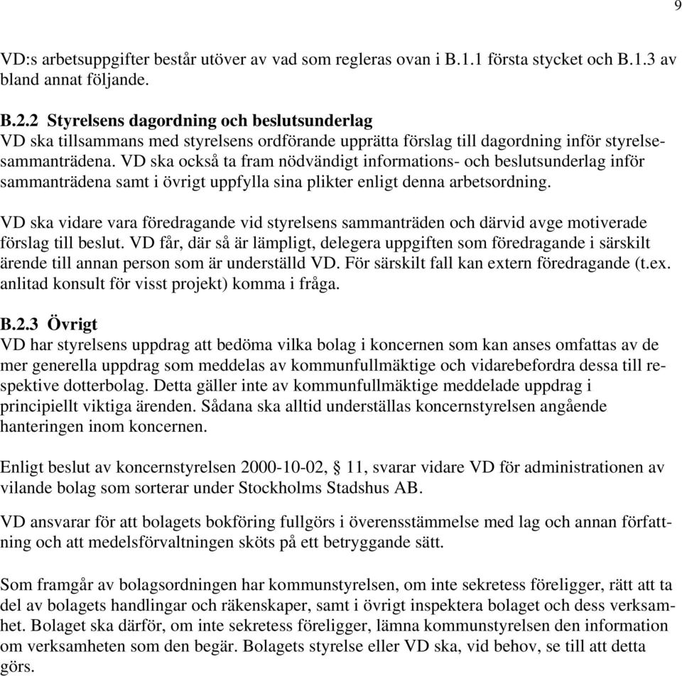 VD ska också ta fram nödvändigt informations- och beslutsunderlag inför sammanträdena samt i övrigt uppfylla sina plikter enligt denna arbetsordning.