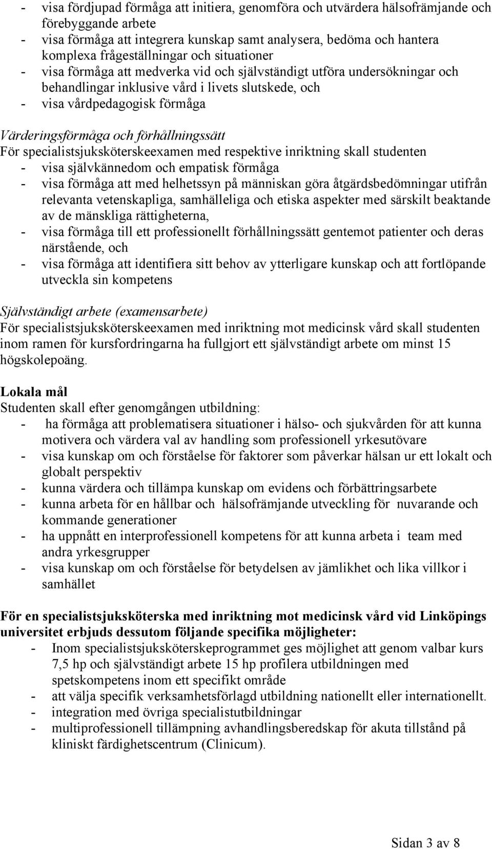 förhållningssätt För specialistsjuksköterskeexamen med respektive inriktning skall studenten - visa självkännedom och empatisk förmåga - visa förmåga att med helhetssyn på människan göra