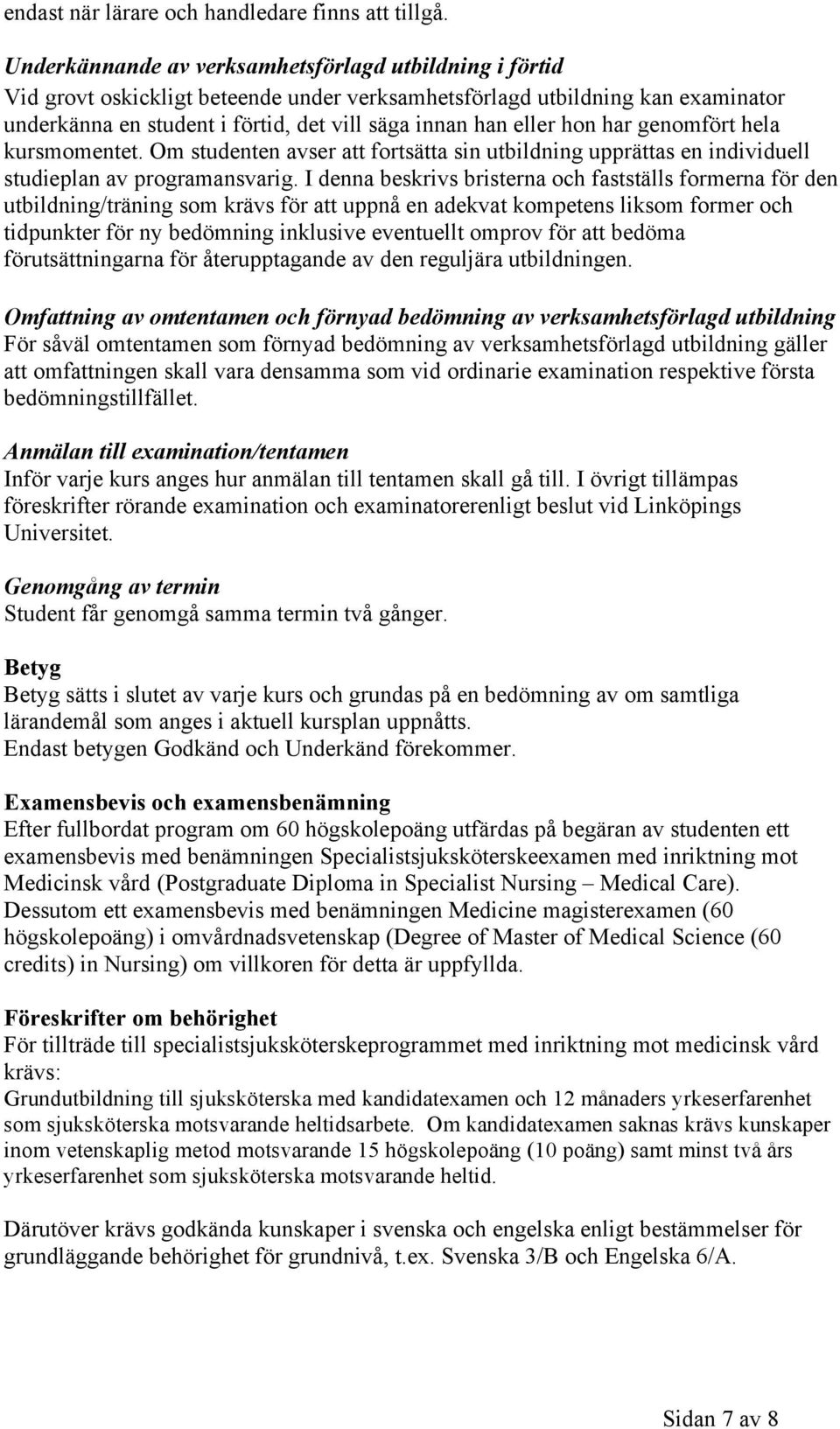 hon har genomfört hela kursmomentet. Om studenten avser att fortsätta sin utbildning upprättas en individuell studieplan av programansvarig.