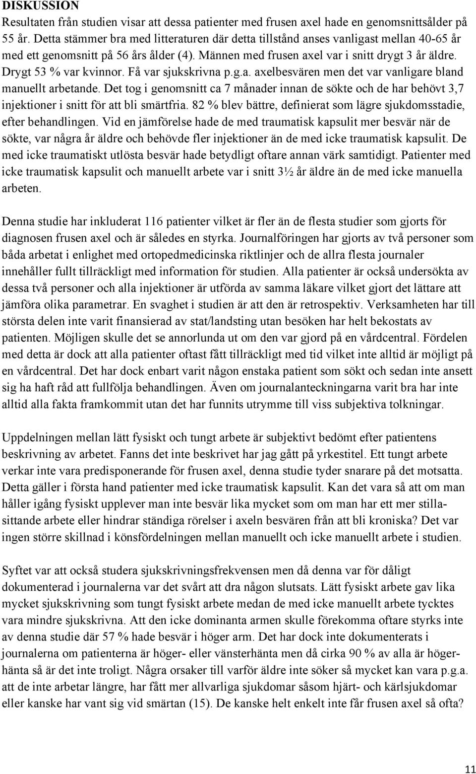 Drygt 53 % var kvinnor. Få var sjukskrivna p.g.a. axelbesvären men det var vanligare bland manuellt arbetande.