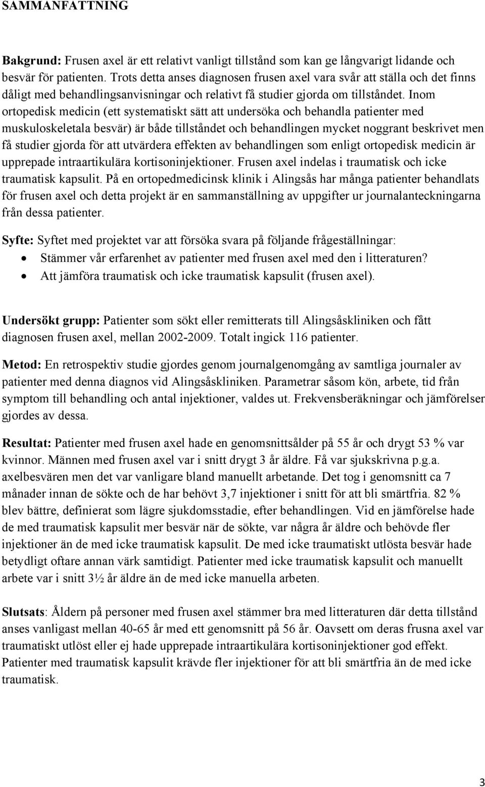 Inom ortopedisk medicin (ett systematiskt sätt att undersöka och behandla patienter med muskuloskeletala besvär) är både tillståndet och behandlingen mycket noggrant beskrivet men få studier gjorda