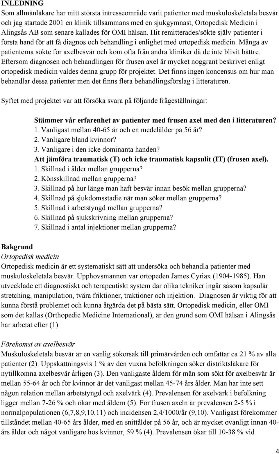 Många av patienterna sökte för axelbesvär och kom ofta från andra kliniker då de inte blivit bättre.