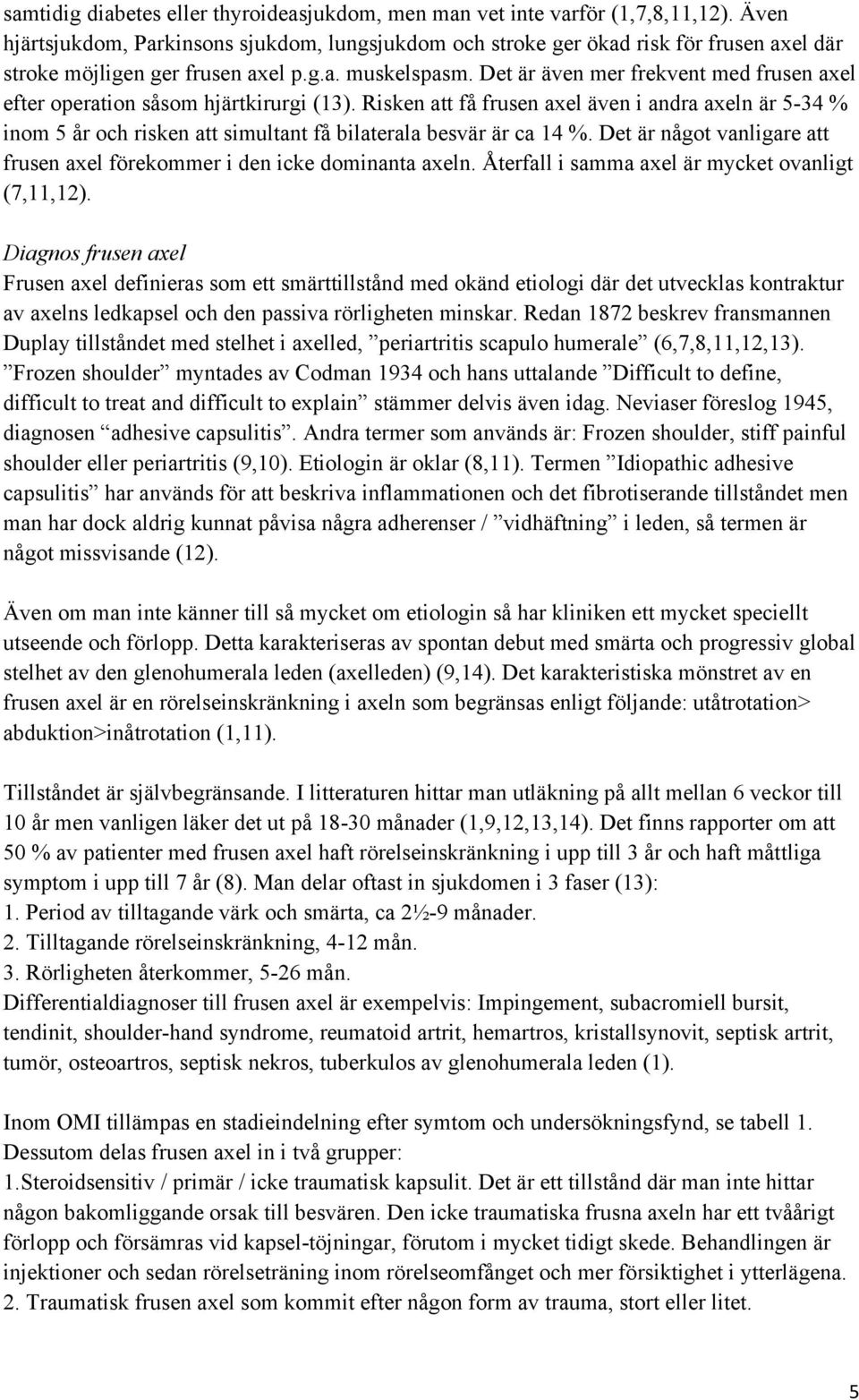 Det är även mer frekvent med frusen axel efter operation såsom hjärtkirurgi (13).