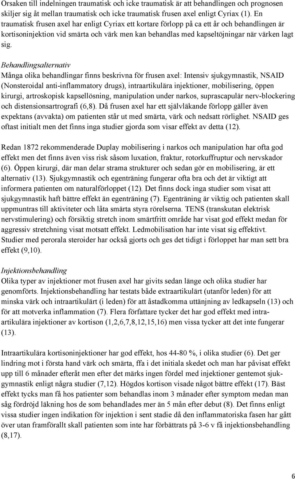 Behandlingsalternativ Många olika behandlingar finns beskrivna för frusen axel: Intensiv sjukgymnastik, NSAID (Nonsteroidal anti-inflammatory drugs), intraartikulära injektioner, mobilisering, öppen