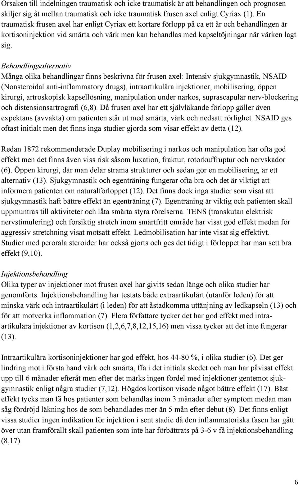 Behandlingsalternativ Många olika behandlingar finns beskrivna för frusen axel: Intensiv sjukgymnastik, NSAID (Nonsteroidal anti-inflammatory drugs), intraartikulära injektioner, mobilisering, öppen