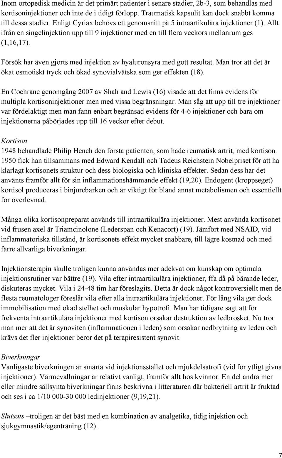 Allt ifrån en singelinjektion upp till 9 injektioner med en till flera veckors mellanrum ges (1,16,17). Försök har även gjorts med injektion av hyaluronsyra med gott resultat.