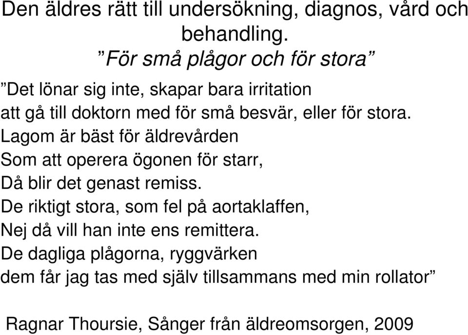 stora. Lagom är bäst för äldrevården Som att operera ögonen för starr, Då blir det genast remiss.