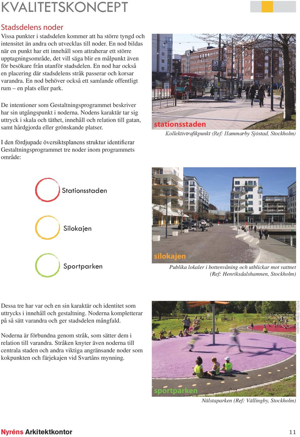 E od har också e placerig där stadsdeles stråk passerar och korsar varadra. E od behöver också ett samlade offetligt rum e plats eller park.