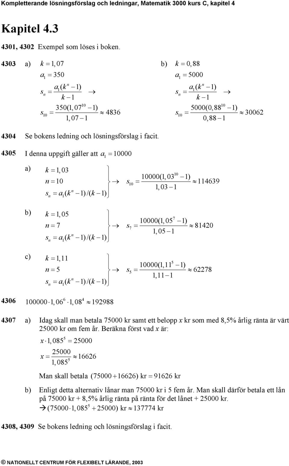 0 I de uppgift gäller tt 0000 ) c) k, 0 0 0000(, 0 ) 0, 0 ( )/( ) 0 69 k k k, 0 7 0000(, 0 ) 7, 0 ( )/( ) 7 80 k k k, 0000(, ), ( )/( ) 678 k k 6 06 00000, 06, 08 9988 07 ) Idg kll m betl 7000 kr mt