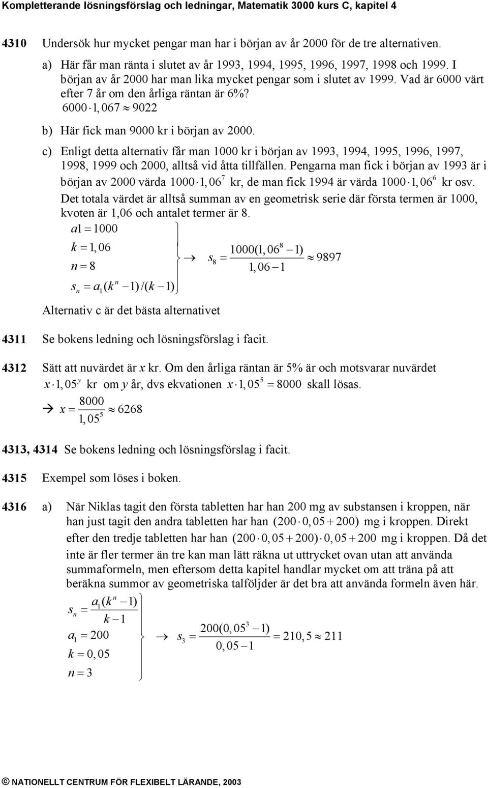 c) Eligt dett ltertiv får m 000 kr i börj v 99, 99, 99, 996, 997, 998, 999 och 000, lltå vid ått tillfälle.