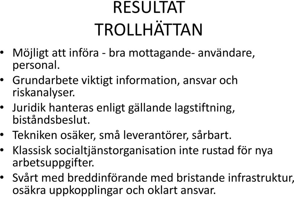 Juridik hanteras enligt gällande lagstiftning, biståndsbeslut.