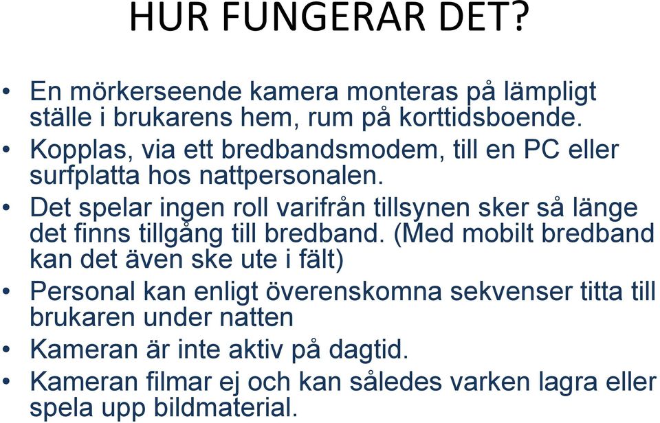 Det spelar ingen roll varifrån tillsynen sker så länge det finns tillgång till bredband.