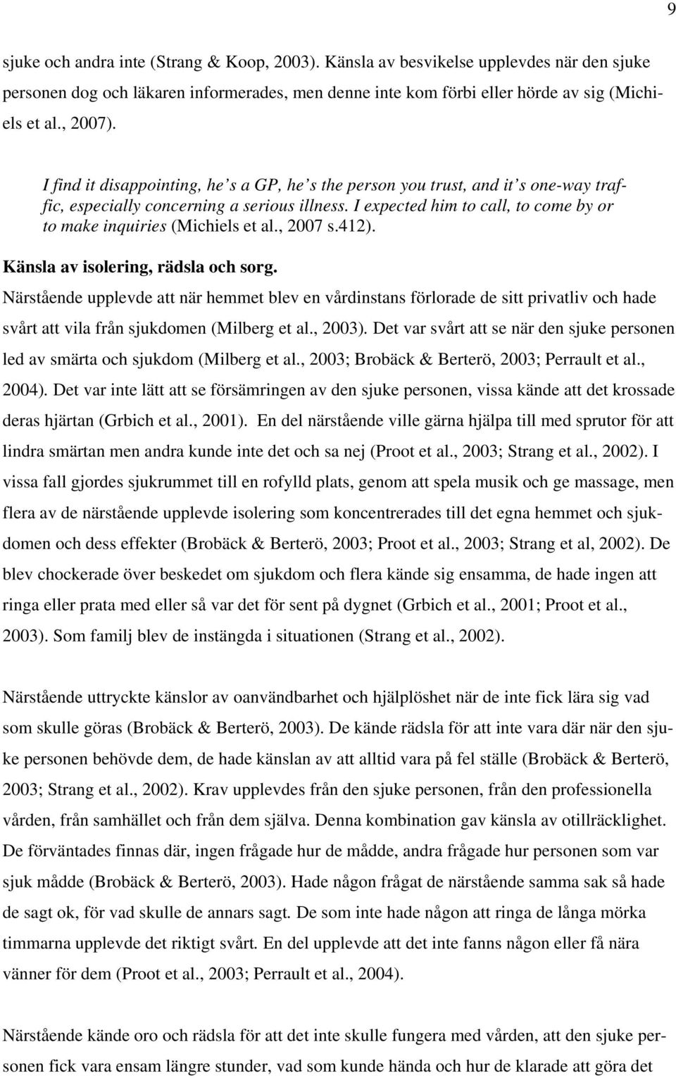 I expected him to call, to come by or to make inquiries (Michiels et al., 2007 s.412). Känsla av isolering, rädsla och sorg.