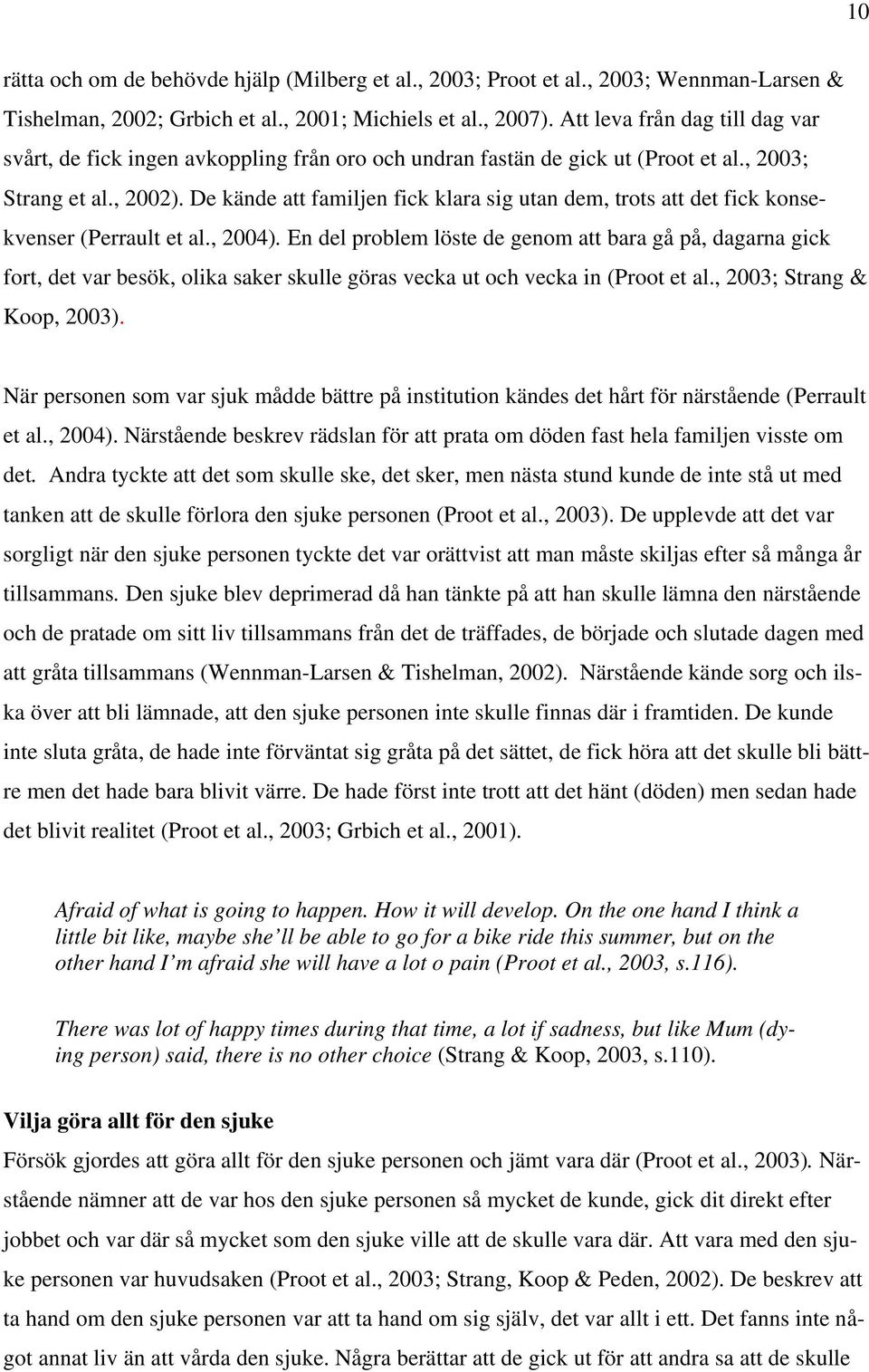 De kände att familjen fick klara sig utan dem, trots att det fick konsekvenser (Perrault et al., 2004).