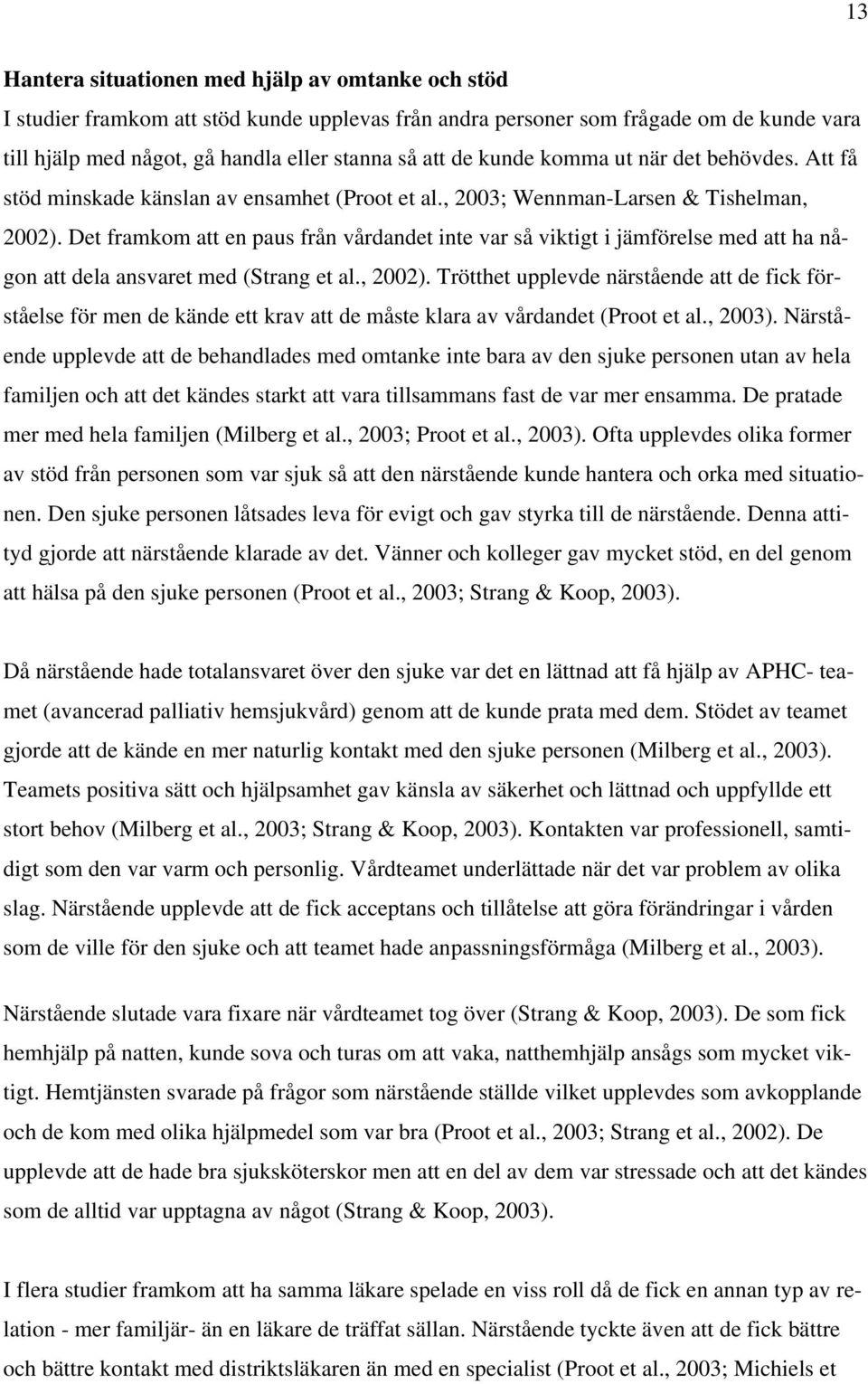 Det framkom att en paus från vårdandet inte var så viktigt i jämförelse med att ha någon att dela ansvaret med (Strang et al., 2002).