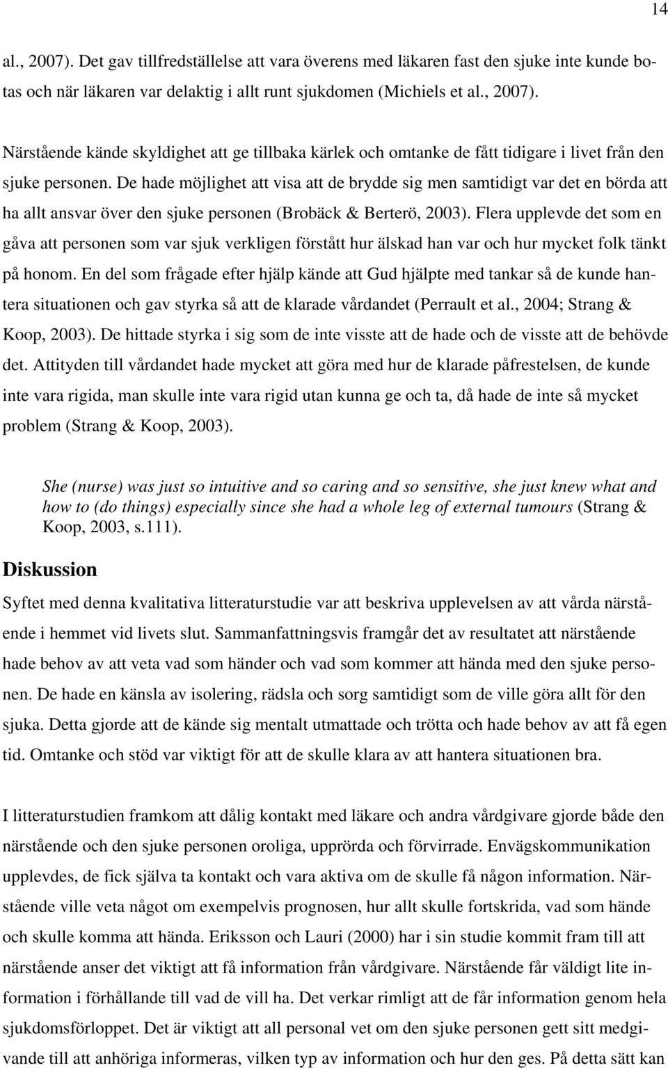 Flera upplevde det som en gåva att personen som var sjuk verkligen förstått hur älskad han var och hur mycket folk tänkt på honom.