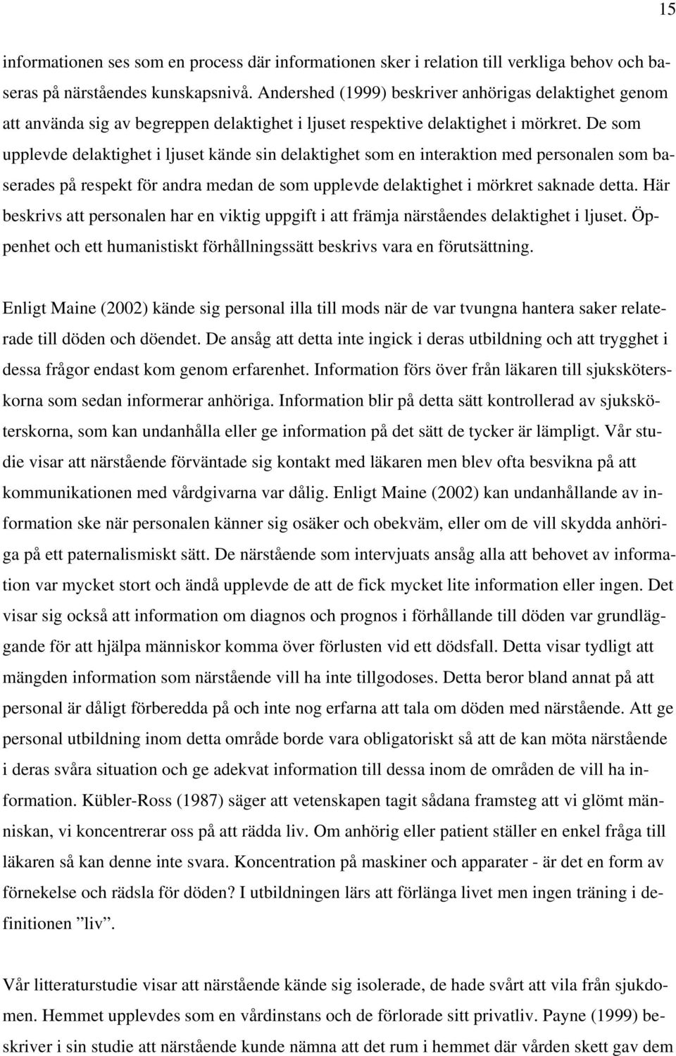 De som upplevde delaktighet i ljuset kände sin delaktighet som en interaktion med personalen som baserades på respekt för andra medan de som upplevde delaktighet i mörkret saknade detta.