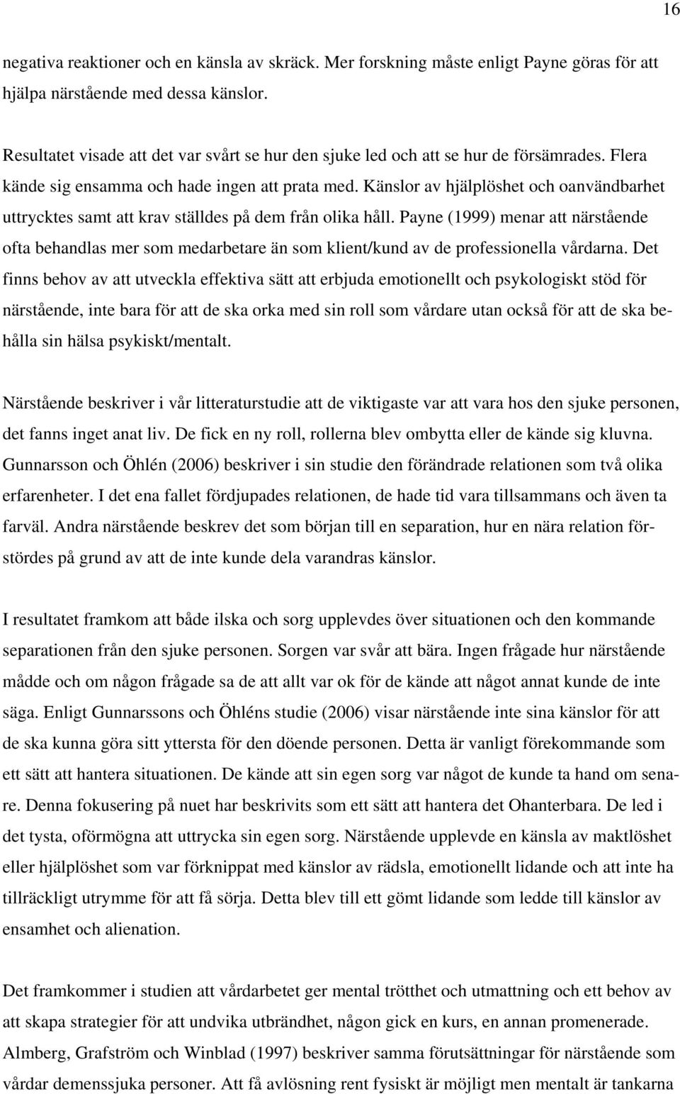 Känslor av hjälplöshet och oanvändbarhet uttrycktes samt att krav ställdes på dem från olika håll.