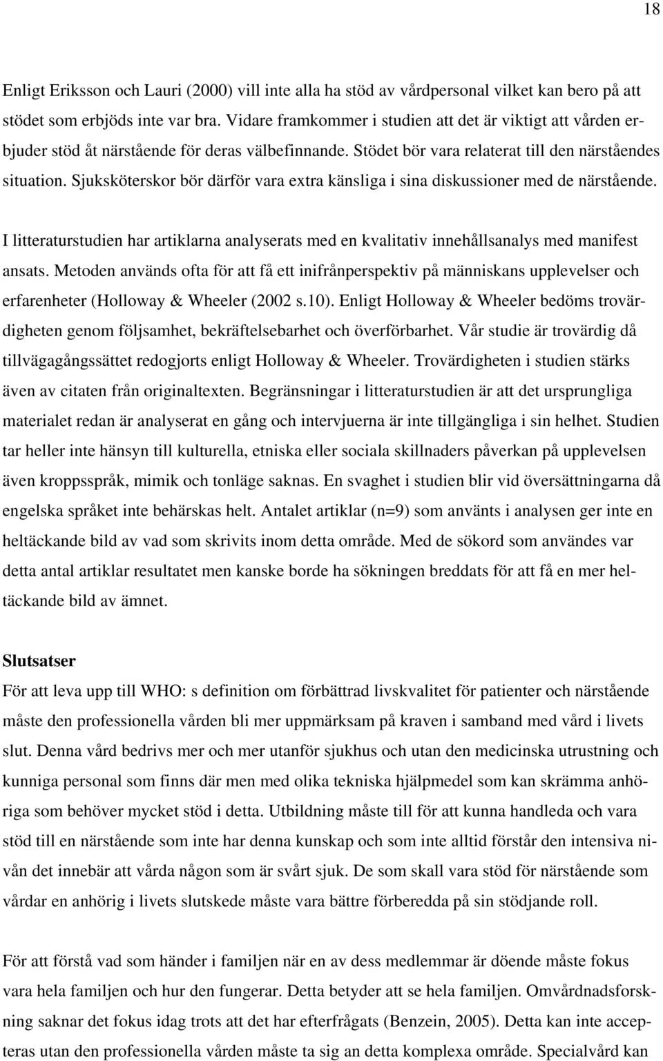 Sjuksköterskor bör därför vara extra känsliga i sina diskussioner med de närstående. I litteraturstudien har artiklarna analyserats med en kvalitativ innehållsanalys med manifest ansats.