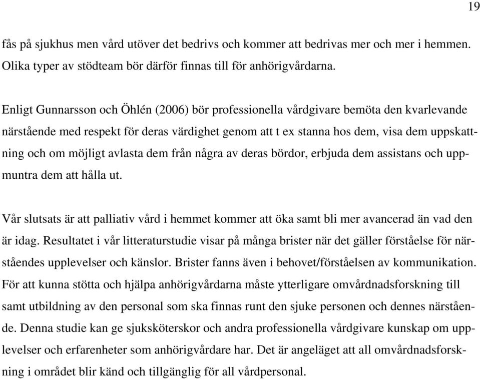 avlasta dem från några av deras bördor, erbjuda dem assistans och uppmuntra dem att hålla ut. Vår slutsats är att palliativ vård i hemmet kommer att öka samt bli mer avancerad än vad den är idag.