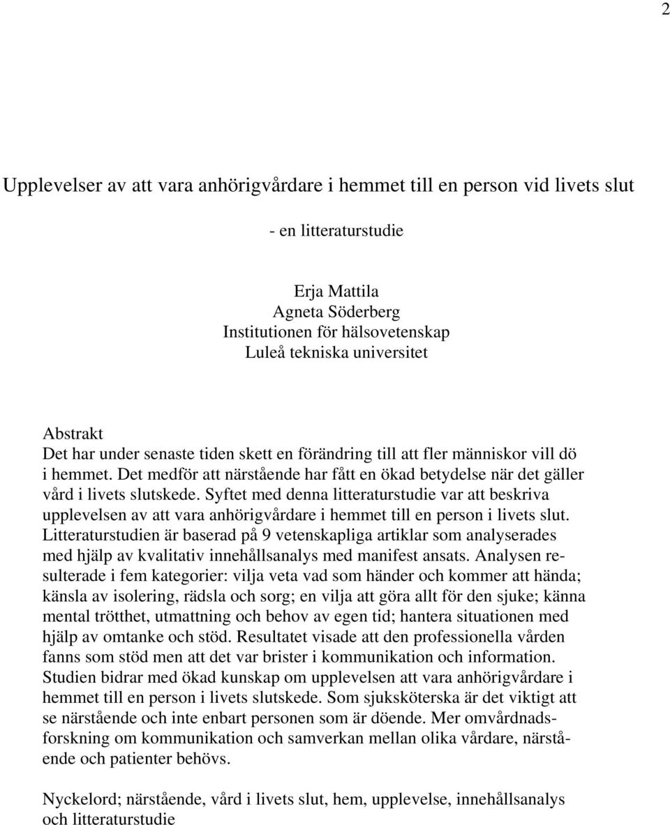 Syftet med denna litteraturstudie var att beskriva upplevelsen av att vara anhörigvårdare i hemmet till en person i livets slut.