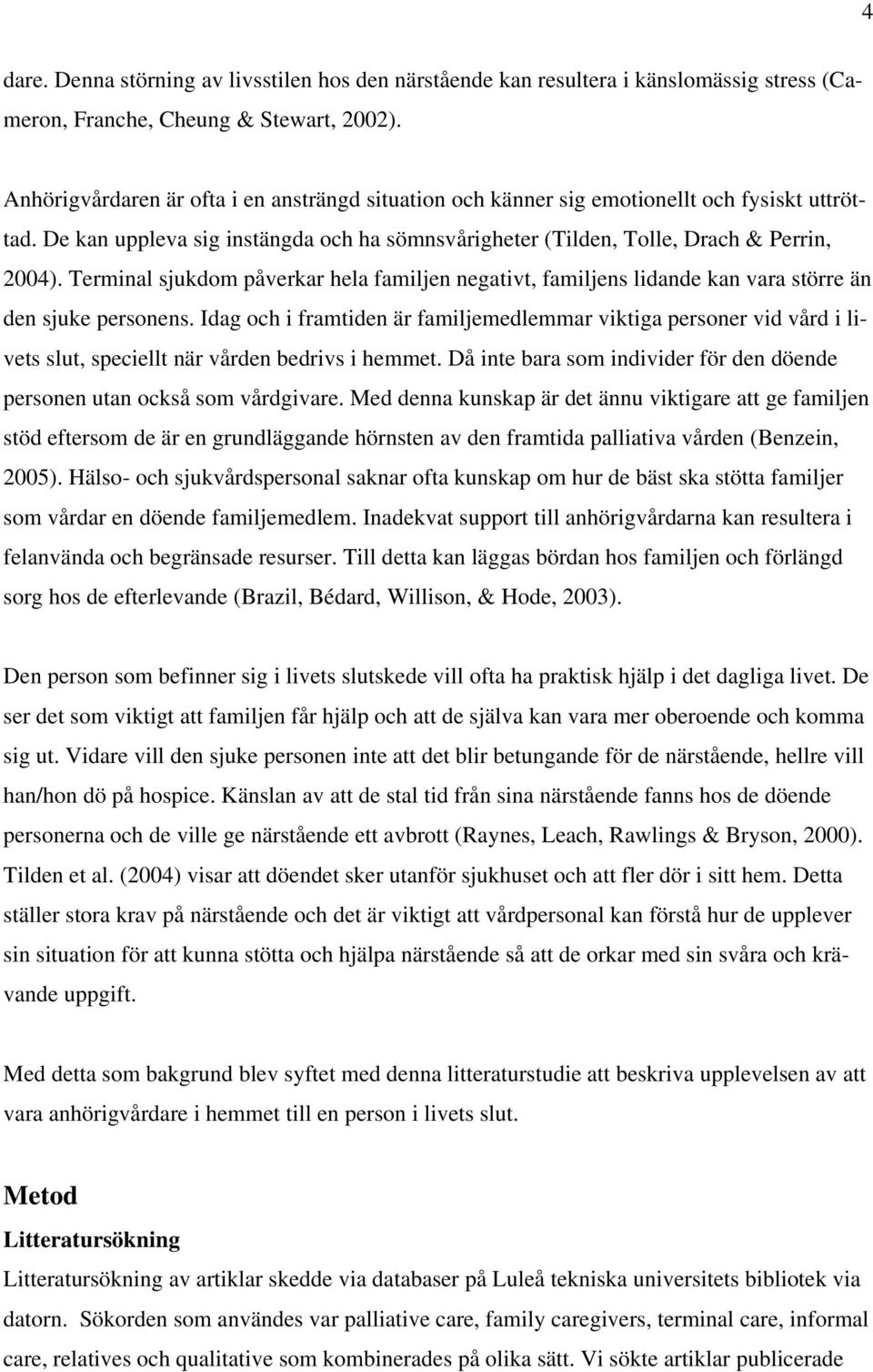Terminal sjukdom påverkar hela familjen negativt, familjens lidande kan vara större än den sjuke personens.