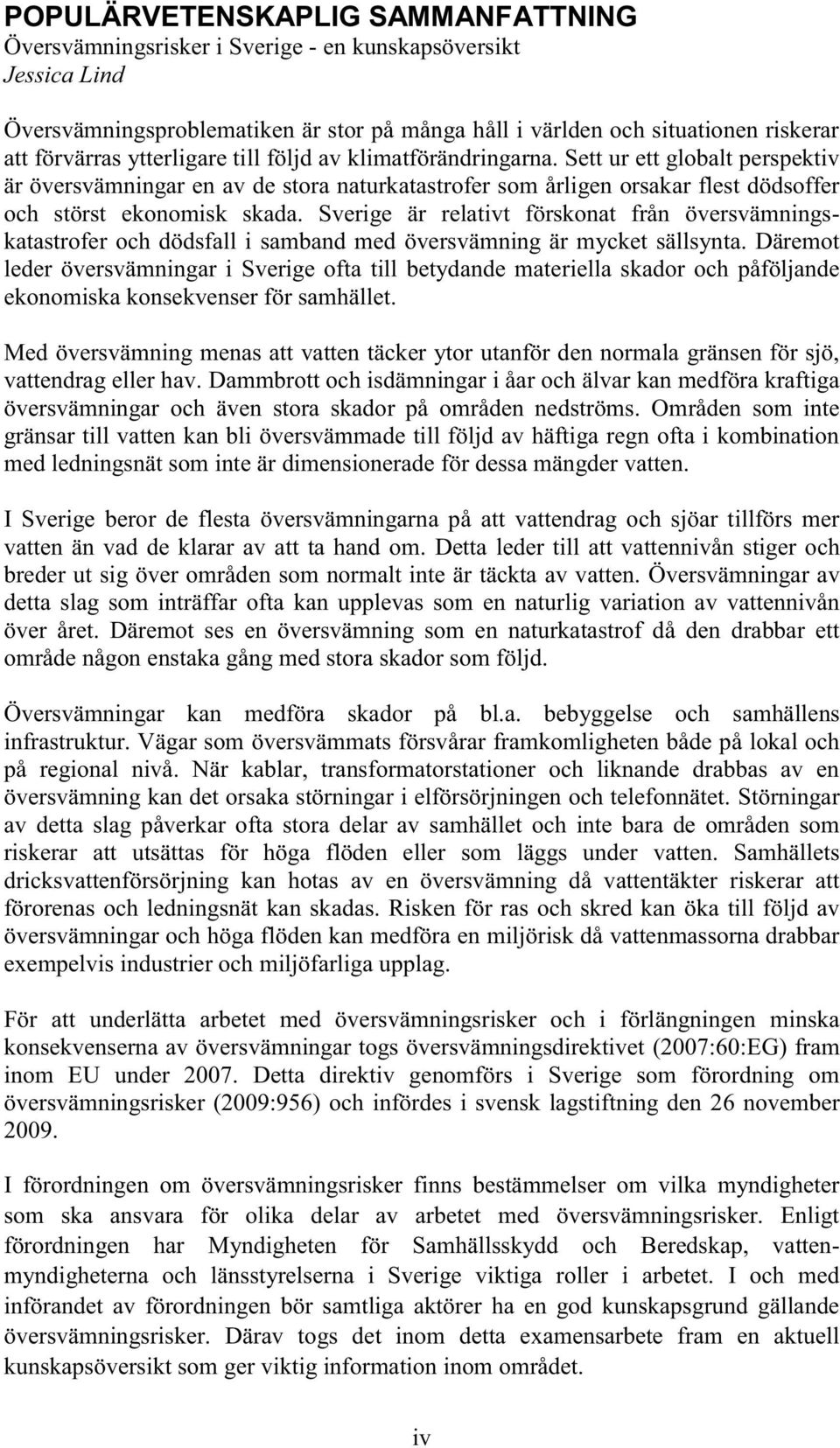 Sverige är relativt förskonat från översvämningskatastrofer och dödsfall i samband med översvämning är mycket sällsynta.