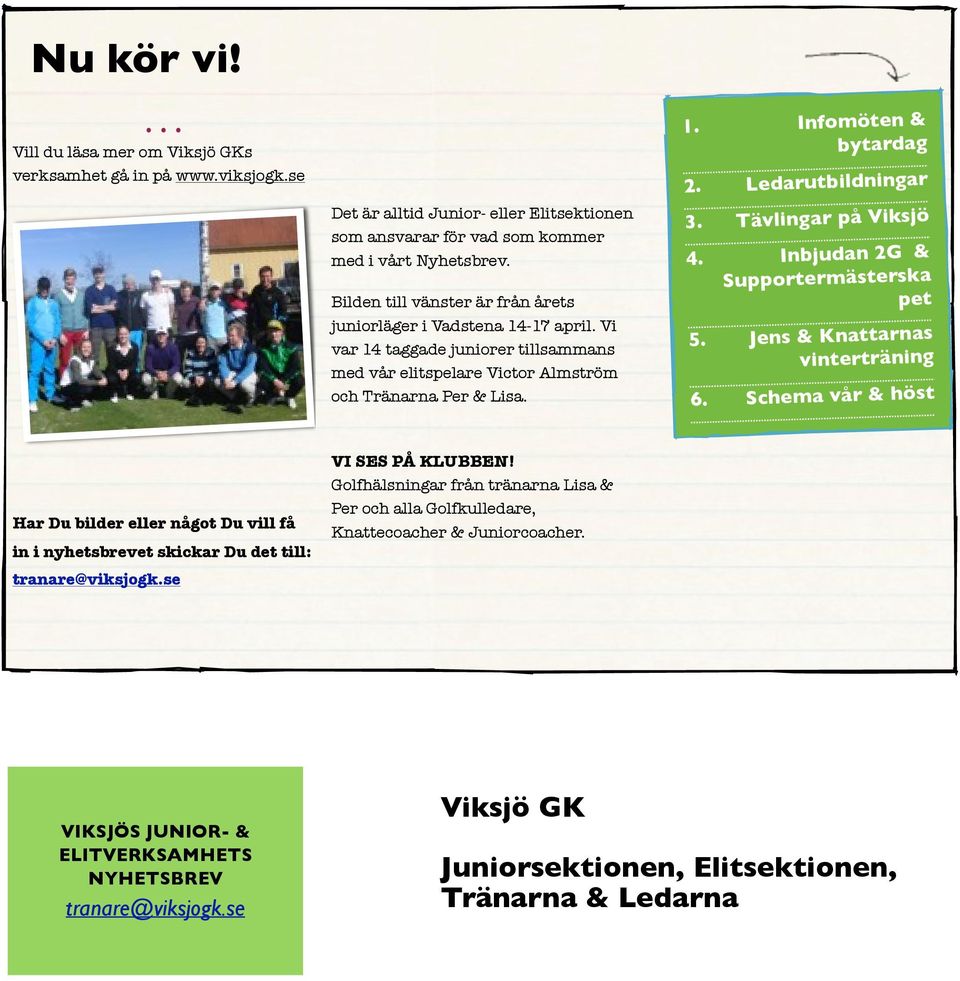 Ledarutbildningar 3. Tävlingar på Viksjö 4. Inbjudan 2G & Supportermästerska pet 5. Jens & Knattarnas vinterträning 6.