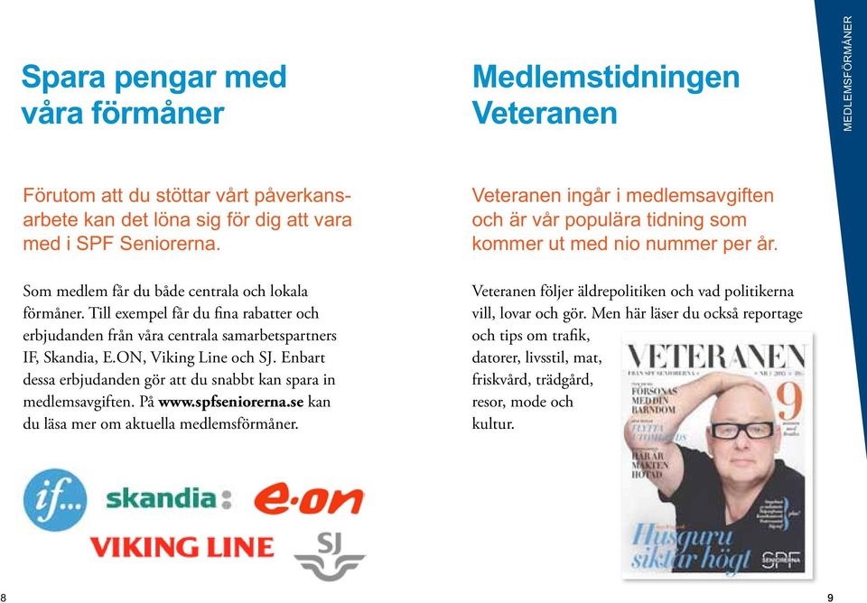 Enbart dessa erbjudanden gör att du snabbt kan spara in medlemsavgiften. På www.spfseniorerna.se kan du läsa mer om aktuella medlemsförmåner.