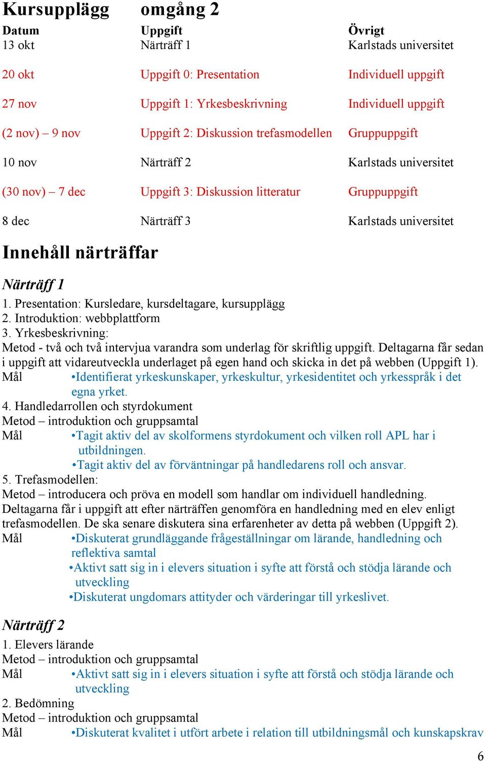 Innehåll närträffar Närträff 1 1. Presentation: Kursledare, kursdeltagare, kursupplägg 2. Introduktion: webbplattform 3.