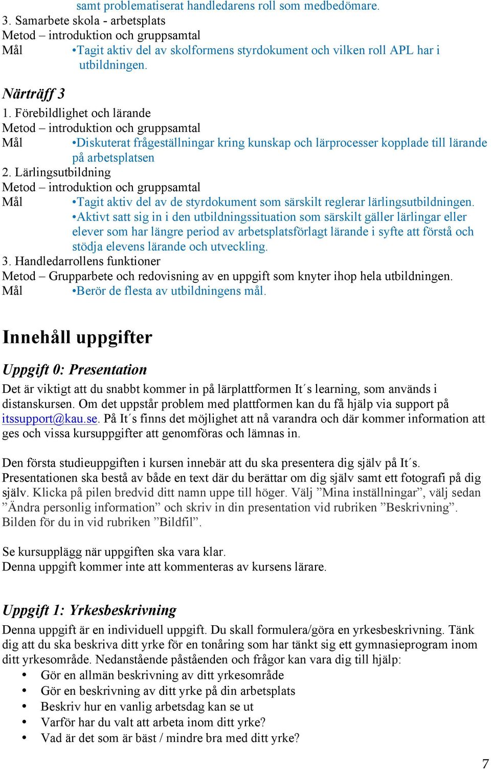 Lärlingsutbildning Mål Tagit aktiv del av de styrdokument som särskilt reglerar lärlingsutbildningen.