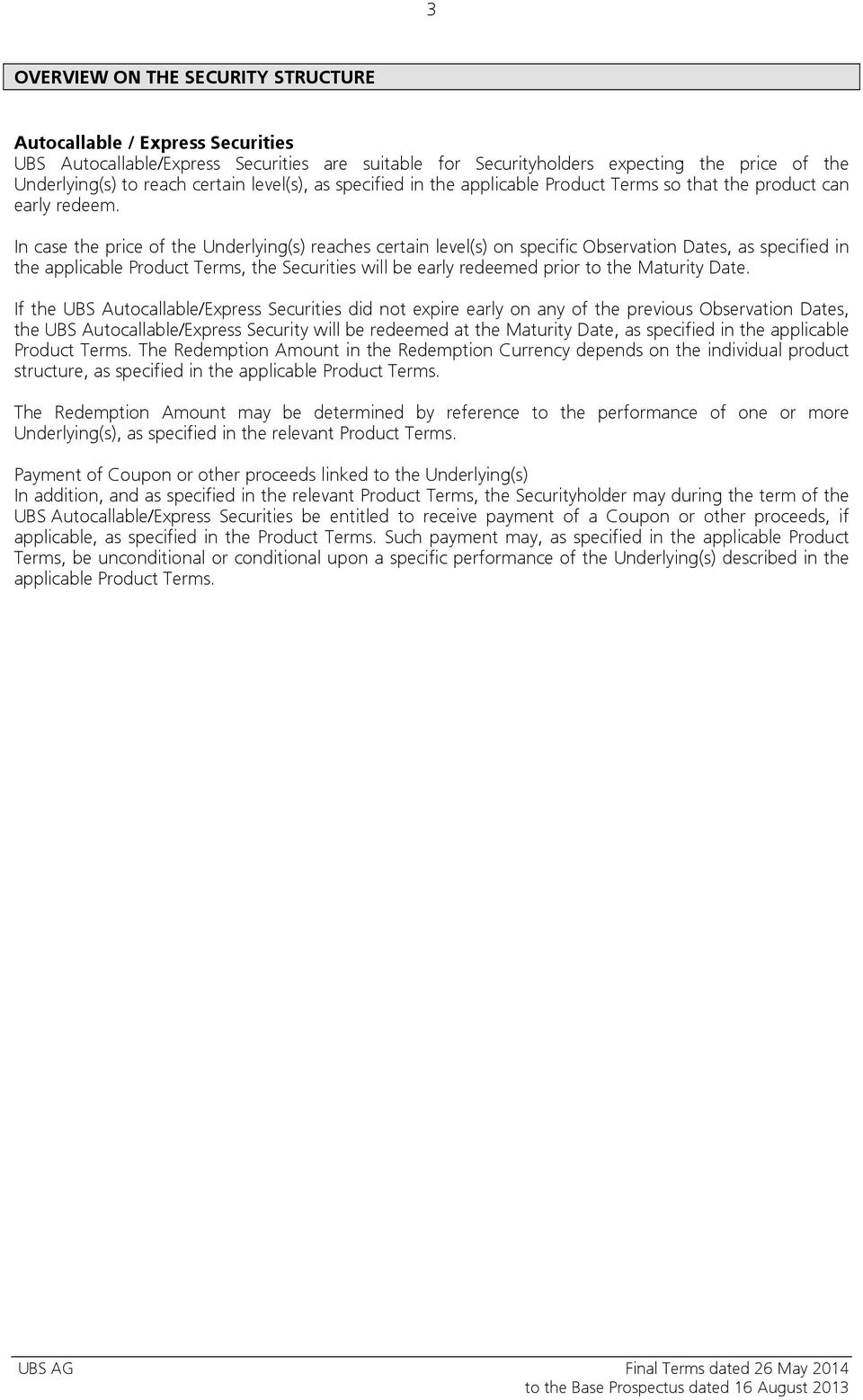 In case the price of the Underlying(s) reaches certain level(s) on specific Observation Dates, as specified in the applicable Product Terms, the Securities will be early redeemed prior to the