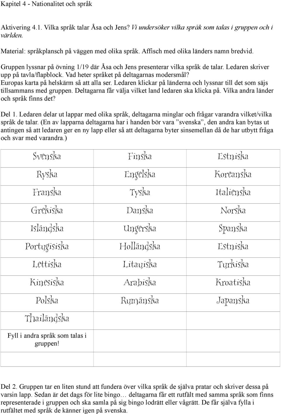 Vad heter språket på deltagarnas modersmål? Europas karta på helskärm så att alla ser. Ledaren klickar på länderna och lyssnar till det som säjs tillsammans med gruppen.