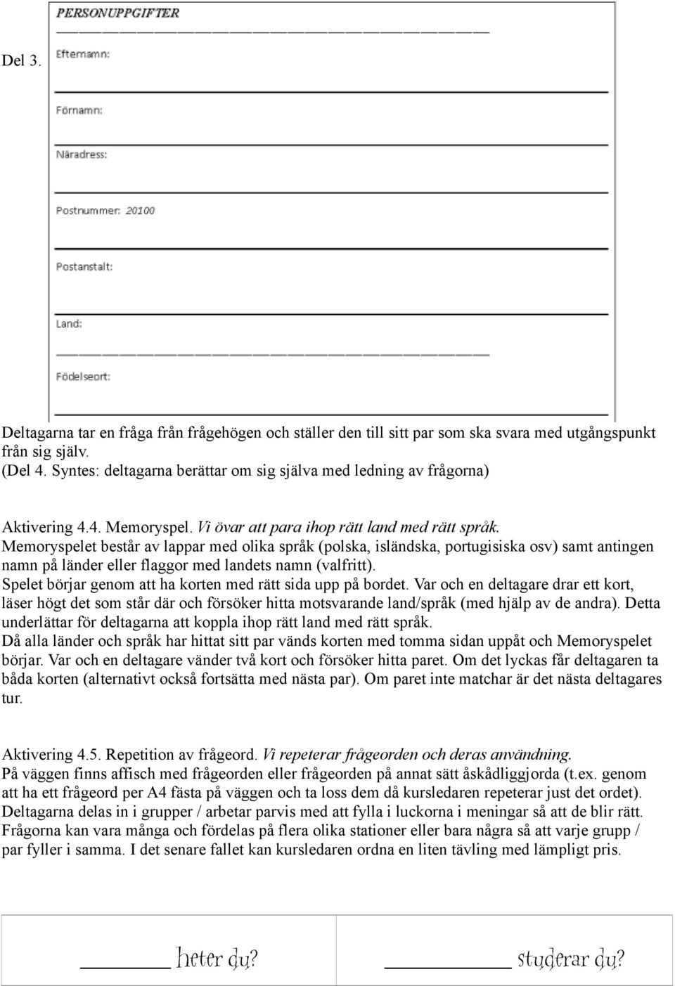 Memoryspelet består av lappar med olika språk (polska, isländska, portugisiska osv) samt antingen namn på länder eller flaggor med landets namn (valfritt).