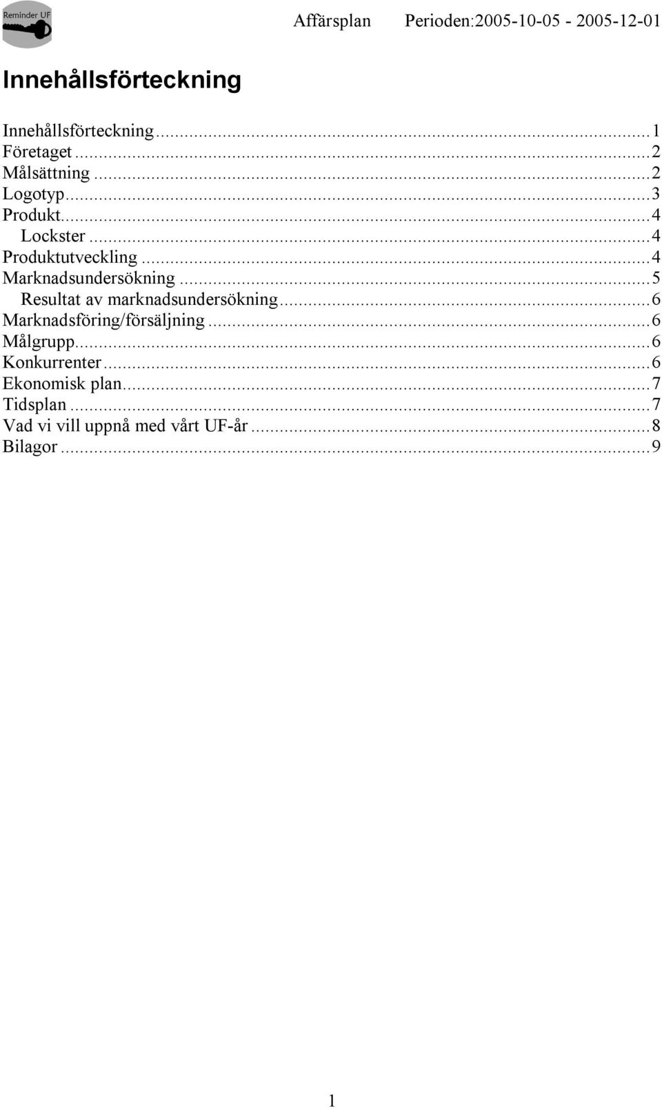 ..5 Resultat av marknadsundersökning...6 Marknadsföring/försäljning...6 Målgrupp.