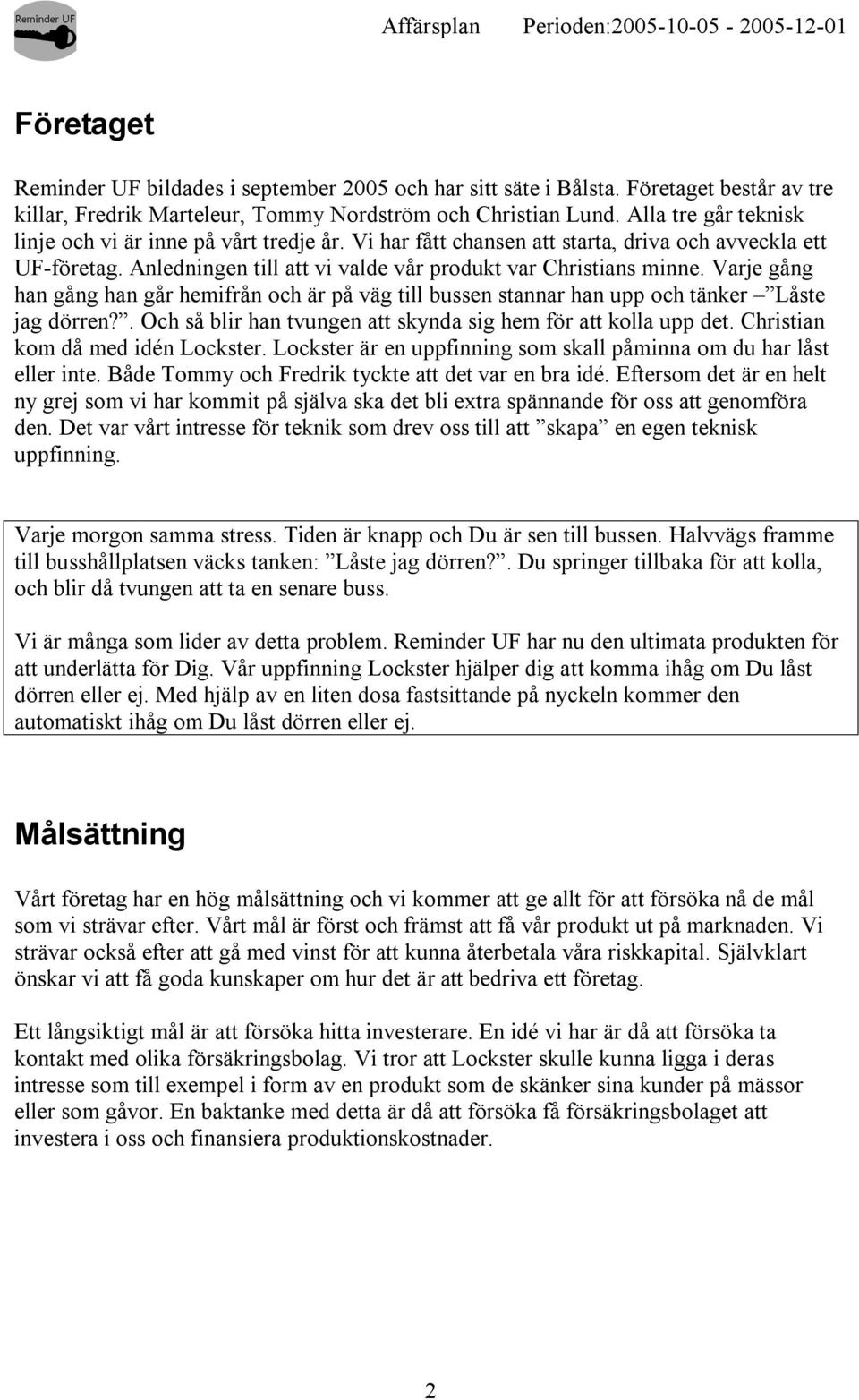 Varje gång han gång han går hemifrån och är på väg till bussen stannar han upp och tänker Låste jag dörren?. Och så blir han tvungen att skynda sig hem för att kolla upp det.