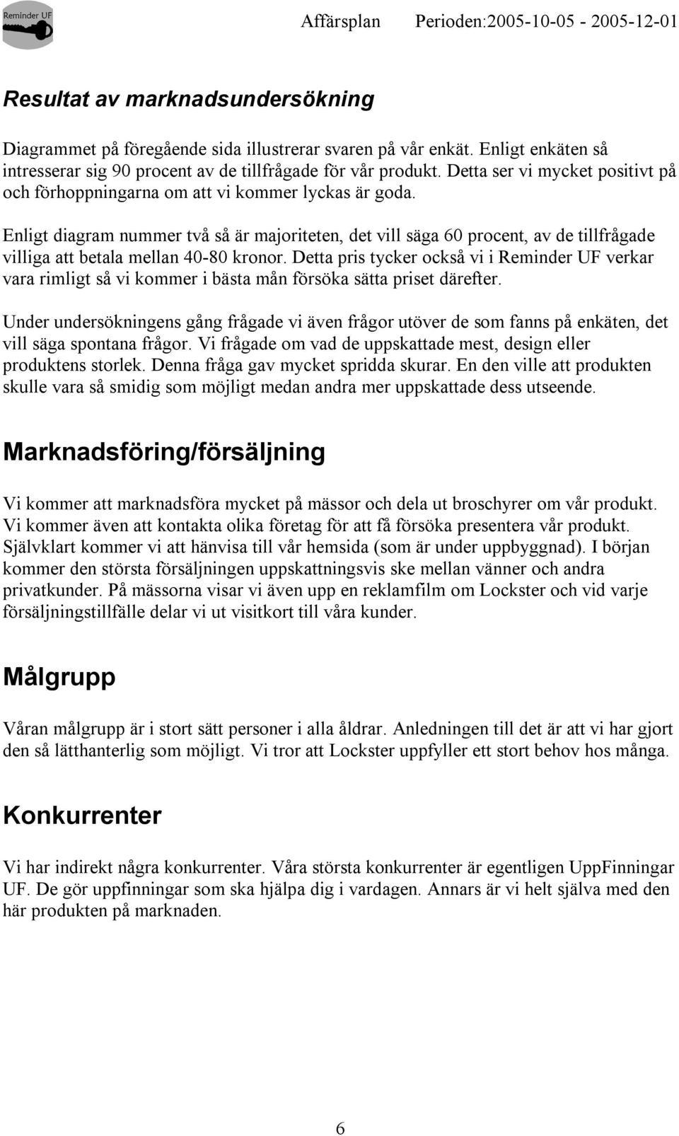 Enligt diagram nummer två så är majoriteten, det vill säga 60 procent, av de tillfrågade villiga att betala mellan 40-80 kronor.