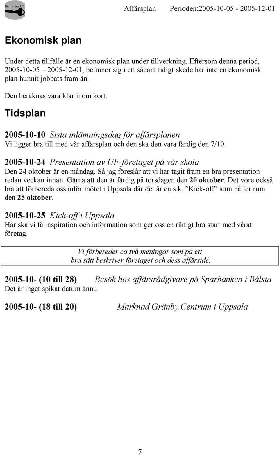 Tidsplan 2005-10-10 Sista inlämningsdag för affärsplanen Vi ligger bra till med vår affärsplan och den ska den vara färdig den 7/10.