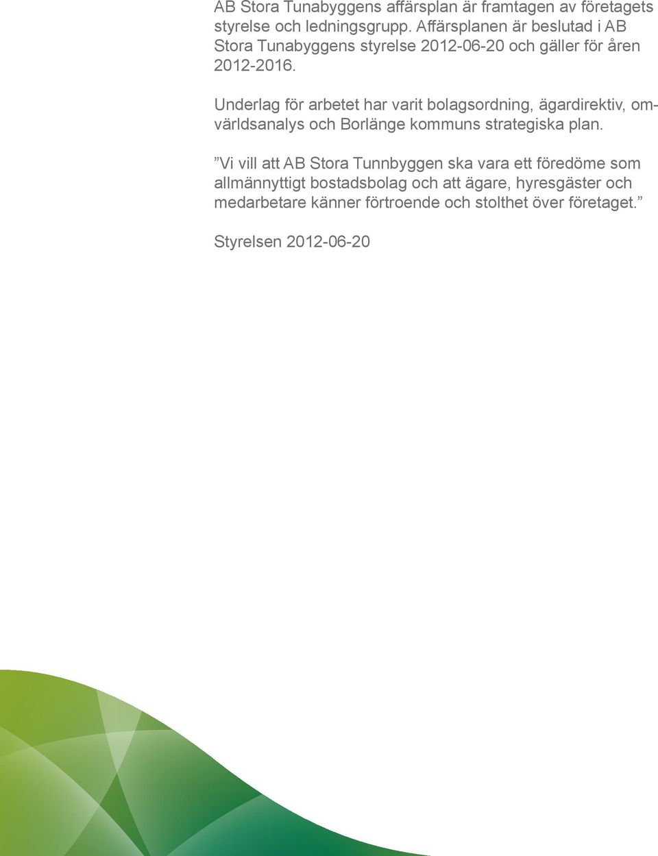Underlag för arbetet har varit bolagsordning, ägardirektiv, omvärldsanalys och Borlänge kommuns strategiska plan.